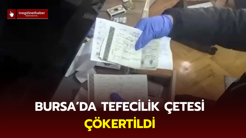 Bursa’da tefecilik çetesi çökertildi