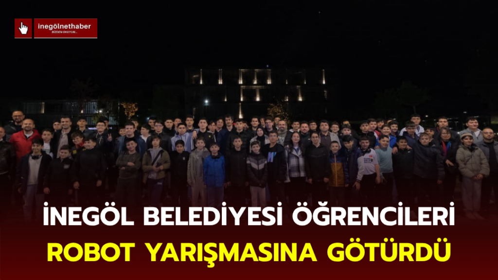 İnegöl Belediyesi öğrencileri robot yarışmasına götürdü
